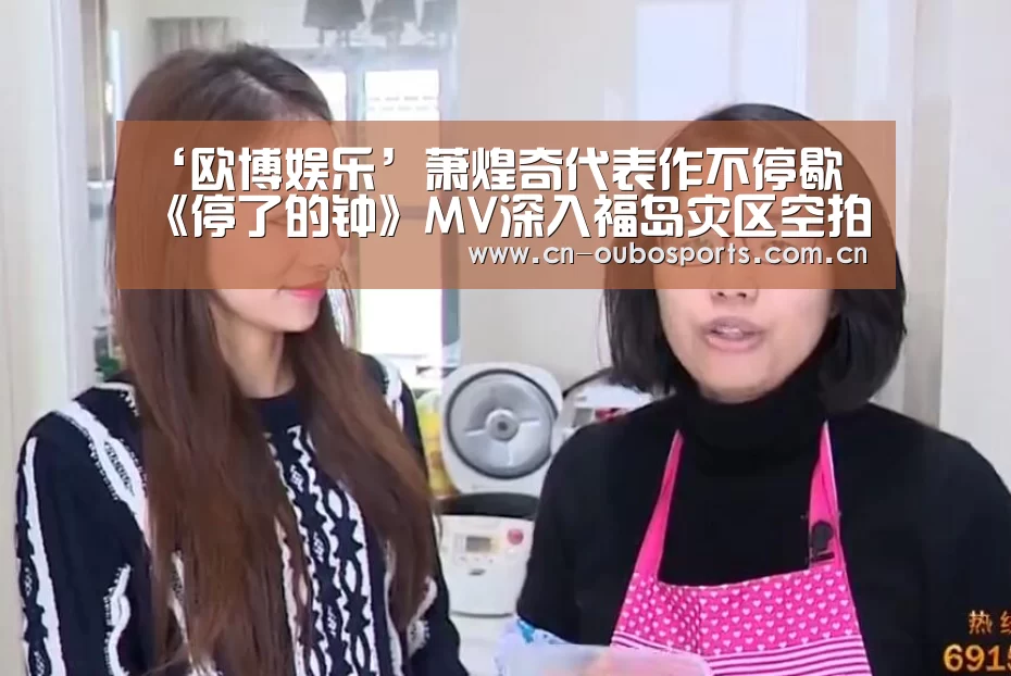 ‘欧博娱乐’萧煌奇代表作不停歇   《停了的钟》MV深入福岛灾区空拍