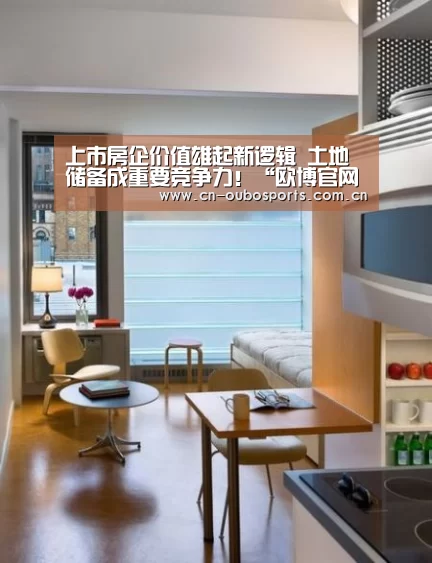 上市房企价值雄起新逻辑 土地储备成重要竞争力！“欧博官网下载”