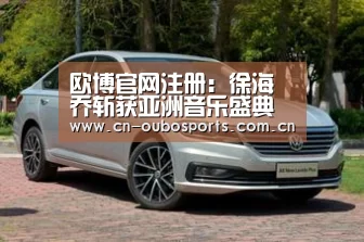 欧博官网注册：徐海乔斩获亚洲音乐盛典影视音乐奖 坚持用作品说话的全能艺人