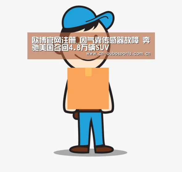 欧博官网注册_因气囊传感器故障 奔驰美国召回4.8万辆SUV
